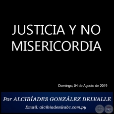 JUSTICIA Y NO MISERICORDIA - Por ALCIBADES GONZLEZ DELVALLE - Domingo, 04 de Agosto de 2019